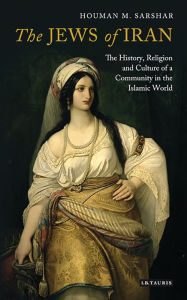 Title: The Jews of Iran: The History, Religion and Culture of a Community in the Islamic World, Author: Houman M. Sarshar