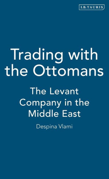 Trading with the Ottomans: Levant Company Middle East