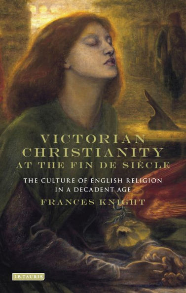 Victorian Christianity at The Fin de Siècle: Culture of English Religion a Decadent Age