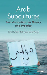 Title: Arab Subcultures: Transformations in Theory and Practice, Author: Tarik Sabry