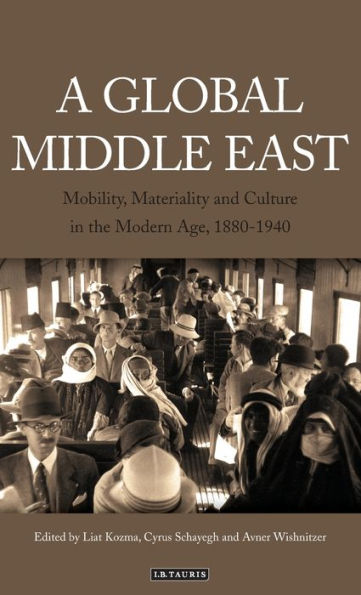 A Global Middle East: Mobility, Materiality and Culture in the Modern Age, 1880-1940