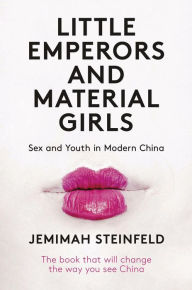 Title: Little Emperors and Material Girls: Youth and Sex in Modern China, Author: Jemimah Steinfeld