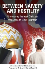 Title: Between Naivety and Hostility: How Should Christians Respond to Islam in Britain?, Author: Steve Bell