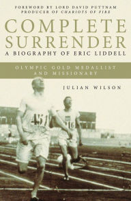 Title: Complete Surrender: Complete Surrender, Biography of Eric Liddell, Author: Julian Wilson