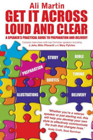 Title: Get it Across Loud and Clear: A Speaker's Practical Guide to Preparation and Delivery, Author: Ali Martin