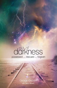 Title: Out of Darkness: The George Osborn Story: Possessed...Rescued...Forgiven, Author: George Osborn