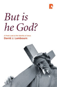 Title: But is He God?: A Fresh Look at the Identity of Jesus, Author: David J Lambourn