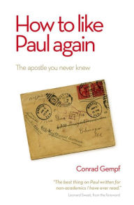 Title: How to Like Paul Again: The Apostle you Never Knew, Author: Conrad Gempf