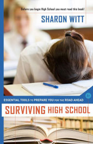 Title: Surviving High School: Essential Tools to Prepare you for the Road Ahead, Author: Sharon Witt
