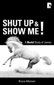 Title: Shut up and Show Me!: A Bold Study on James, Author: Bruce Atkinson