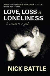 Title: Love, Loss & Loneliness: A Companion in Grief, Author: Nick Battle