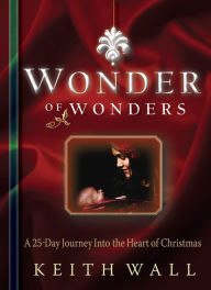 Title: Wonder of Wonders: A 25 Day Journey Into the Heart of Christmas, Author: Keith Wall
