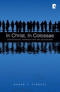 Title: In Christ, in Colossae: Sociological Perspectives on Colossians, Author: Derek Tidball