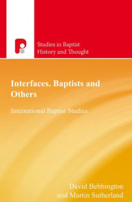 Title: Interfaces Baptists and Others: International Baptist Studies, Author: David Bebbington