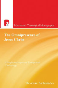 Title: The Omnipresence of Jesus Christ: A Neglected Aspect of Evangelical Christology, Author: Theodore Zachariades