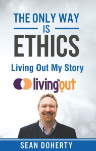 Title: The Only Way is Ethics: Living Out My Story: And Some Pastoral and Missional Thoughts About Homosexuality Along the Way, Author: Sean Doherty