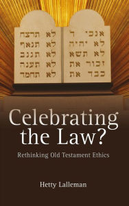 Title: Celebrating the Law?: Rethinking Old Testament Ethics, Author: Hetty Lalleman