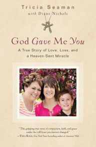 Title: God Gave Me You: A True Story of Love, Loss and a Heaven Sent Miracle, Author: Tricia Seaman