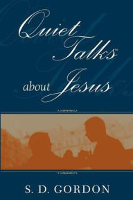 Title: Quiet Talks About Jesus, Author: S D Gordon