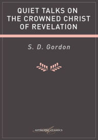 Title: Quiet Talks on the Crowned Christ of Revelation, Author: S D Gordon