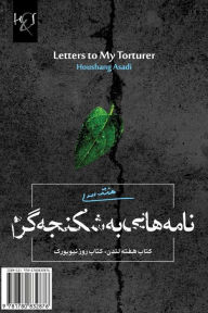 Title: Letters to My Torturer: Naameh-Haee Be Shekanjeh-Garam, Author: Houshang Asadi