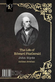 Title: The Life of Edward FitzGerald: Rooh-e Khayami-e FitzGerald, Author: John Glyde