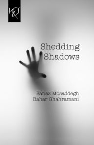 Title: Shedding Shadows, Author: Sanaz Mosaddegh