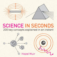 Title: Science in Seconds: 200 Key Concepts Explained in an Instant, Author: Hazel Muir