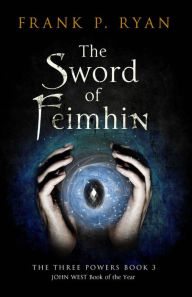 Title: The Sword of Feimhin: The Three Powers Book 3: An Epic Fantasy of Irish Mythology, Author: Frank P. Ryan