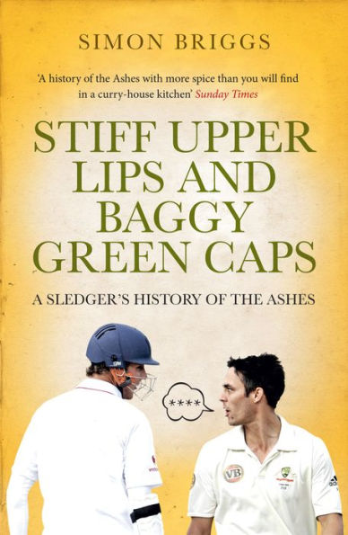 Stiff Upper Lips & Baggy Green Caps: A Sledger's History of the Ashes