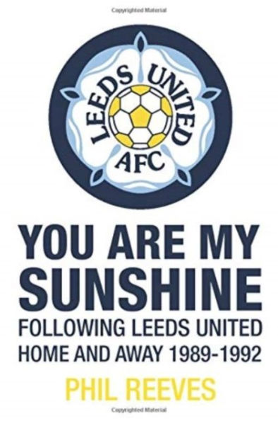 You Are My Sunshine: Following Leeds United Home and Away 1989-1992