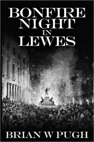 Title: Bonfire Night in Lewes, Author: Brian W Pugh