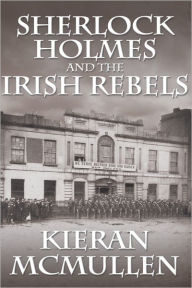 Title: Sherlock Holmes and the Irish Rebels, Author: Kieran McMullen