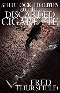 Title: Sherlock Holmes and The Discarded Cigarette, Author: Fred Thursfield