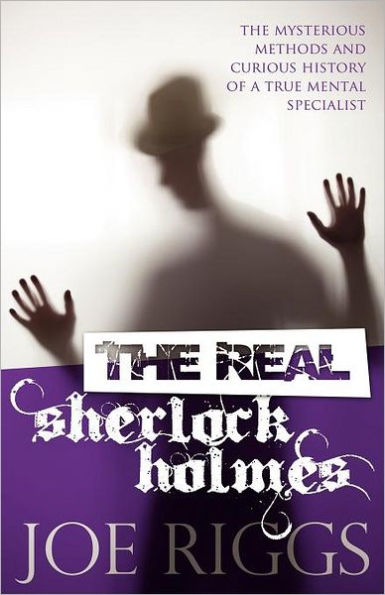 The Real Sherlock Holmes: Mysterious Methods and Curious History of a True Mental Specialist