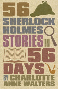 Title: 56 Sherlock Holmes Stories in 56 Days, Author: Charlotte Walters