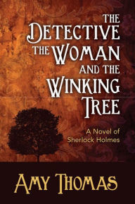 Title: The Detective, The Woman and the Winking Tree: A Novel of Sherlock Holmes, Author: Amy Thomas