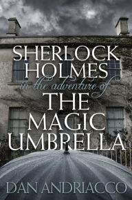 Title: Sherlock Holmes in The Adventure of The Magic Umbrella, Author: Dan Andriacco