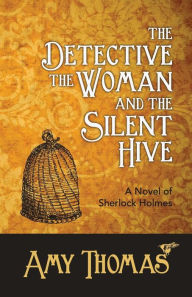 Title: The Detective, the Woman and the Silent Hive: A Novel of Sherlock Holmes, Author: Amy Thomas