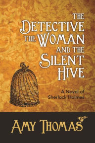 Title: The Detective, The Woman and The Silent Hive: A Novel of Sherlock Holmes, Author: Amy Thomas