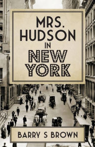 Title: Mrs. Hudson in New York (Mrs. Hudson of Baker Street Book 4), Author: Barry S Brown