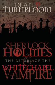 Title: Sherlock Holmes and The Return of The Whitechapel Vampire, Author: Dean Turnbloom