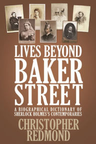 Title: Lives Beyond Baker Street: A Biographical Dictionary of Sherlock Holmes's Contemporaries, Author: Christopher Redmond