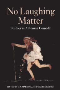 Title: No Laughing Matter: Studies in Athenian Comedy, Author: Bloomsbury Academic