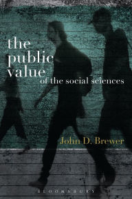 Title: The Public Value of the Social Sciences: An Interpretive Essay / Edition 1, Author: John D. Brewer