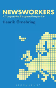 Title: Newsworkers: A Comparative European Perspective, Author: Henrik Örnebring