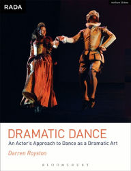 Title: Dramatic Dance: An Actor's Approach to Dance as a Dramatic Art, Author: Darren Royston