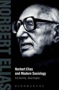 Title: Norbert Elias and Modern Sociology: Knowledge, Interdependence, Power, Process, Author: Eric Dunning