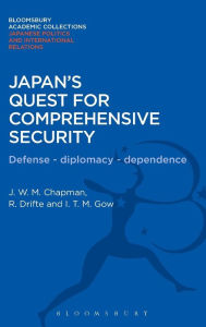 Title: Japan's Quest for Comprehensive Security: Defence - Diplomacy - Dependence, Author: J. W. M Chapman