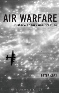 Title: Air Warfare: History, Theory and Practice, Author: Peter Gray